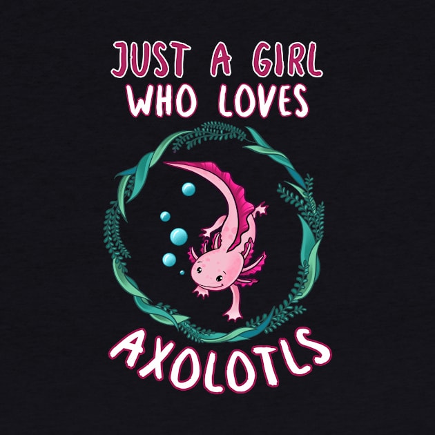 Just A Girl Who Loves Axolotls by LetsBeginDesigns